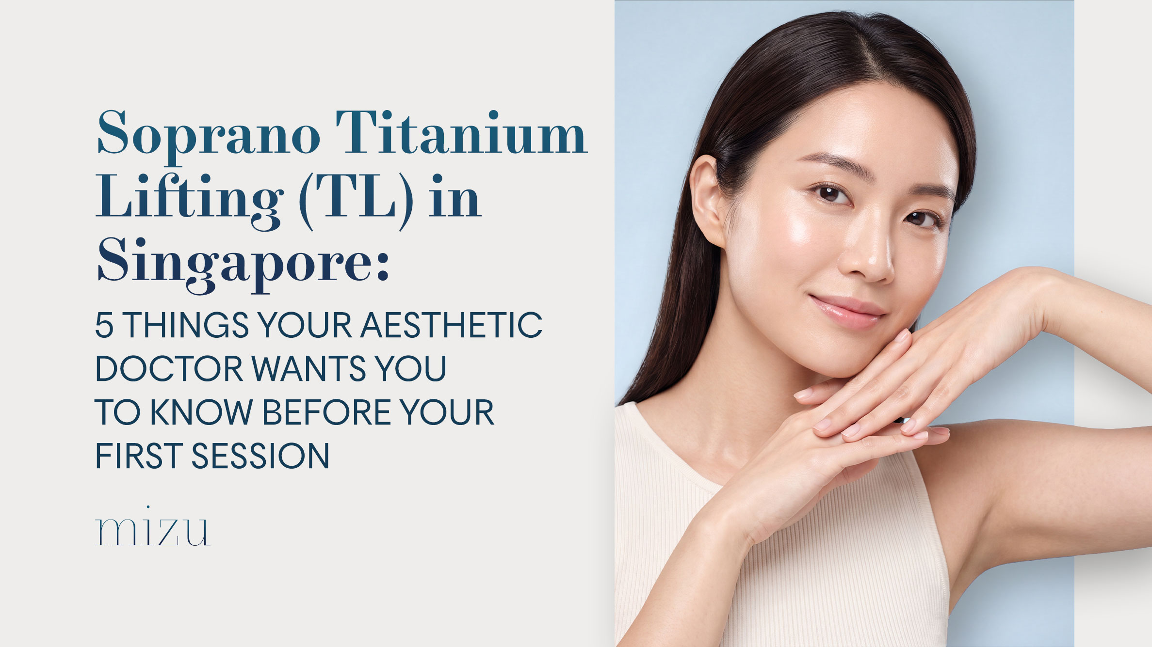 Soprano Titanium Lifting (TL) in Singapore: 5 Things Your Aesthetic Doctor Wants You to Know Before Your First Session | MIZU